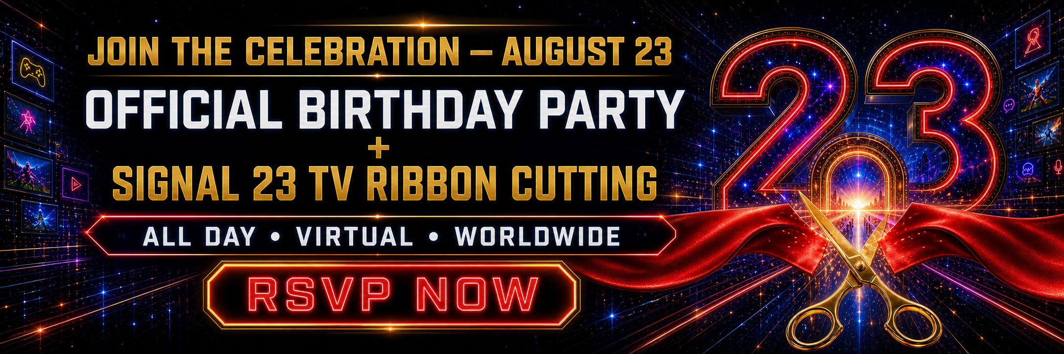 Join the Celebration — August 23. Official Birthday Party + Signal 23 TV Ribbon Cutting. All Day, Virtual, Worldwide. RSVP Now.